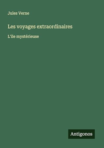 Les voyages extraordinaires: L'ile mystérieuse Les voyages extraordinaires: L'ile mystérieuse von Antigonos Verlag