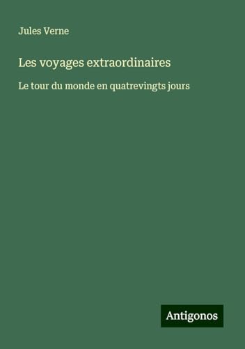 Les voyages extraordinaires: Le tour du monde en quatrevingts jours Les voyages extraordinaires: Le tour du monde en quatrevingts jours von Antigonos Verlag