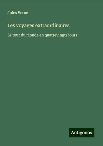 Les voyages extraordinaires: Le tour du monde en quatrevingts jours Les voyages extraordinaires: Le tour du monde en quatrevingts jours von Antigonos Verlag