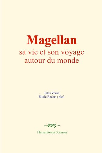 Magellan : sa vie et son voyage autour du monde Magellan : sa vie et son voyage autour du monde von Humanités et Sciences - Editions le Mono