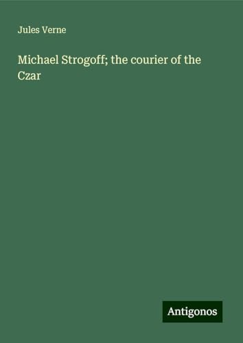 Michael Strogoff; the courier of the Czar Michael Strogoff; the courier of the Czar von Antigonos Verlag