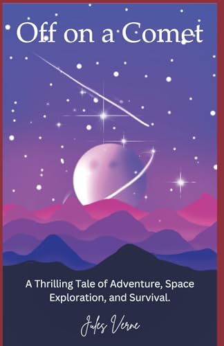 Off on a Comet: The Thrilling Tale of Adventure, Space Exploration, and Survival from Jules Verne (Annotated) von Independently published