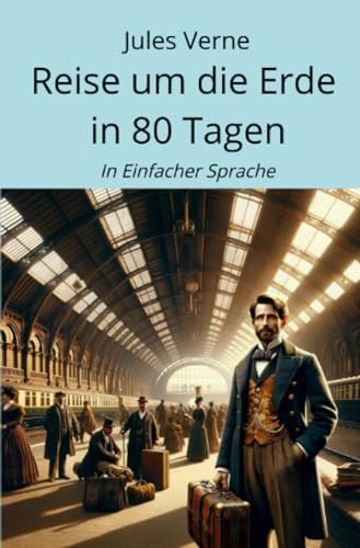 Reise um die Erde in 80 Tagen: In Einfacher Sprache Reise um die Erde in 80 Tagen: In Einfacher Sprache von epubli