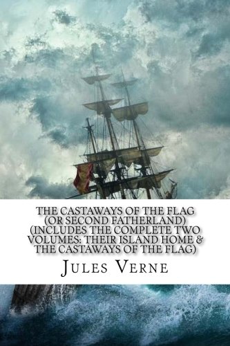 The Castaways of the Flag (or Second Fatherland) (Includes The Complete Two Volumes: Their Island Home & The Castaways of the Flag)