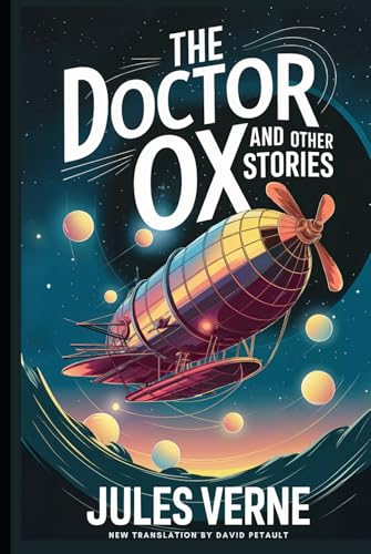 The Doctor OX And Other Stories: Master Zacharius, A Drama In The Air, Wintering In The Ice, Fortieth French Ascent Of Mont Blanc: A New Translation in Modern Accessible English The Doctor OX And Other Stories: Master Zacharius, A Drama In The Air, Wintering In The Ice, Fortieth French Ascent Of Mont Blanc: A New Translation in Modern Accessible English von Independently published