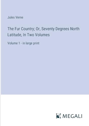 The Fur Country; Or, Seventy Degrees North Latitude, In Two Volumes: Volume 1 - in large print von Megali Verlag