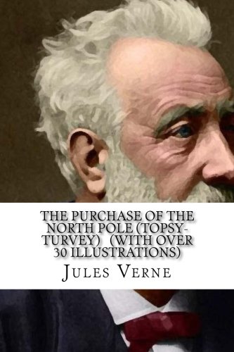 The Purchase of the North Pole (TOPSY-TURVEY) (WITH OVER 30 ILLUSTRATIONS) (The Voyages extraordinaires)