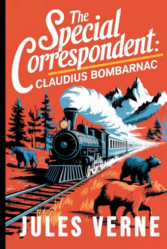 The Special Correspondent: Claudius Bombarnac: A New Translation The Special Correspondent: Claudius Bombarnac: A New Translation von Independently published