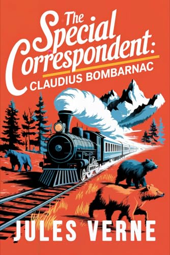 The Special Correspondent: Claudius Bombarnac: A New Translation The Special Correspondent: Claudius Bombarnac: A New Translation von Independently published