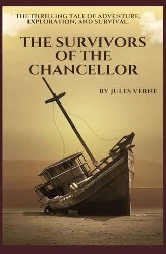 The Survivors of the Chancellor: The Thrilling Tale of Adventure, Exploration, and Survival from Jules Verne (Annotated) von Independently published