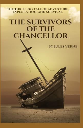 The Survivors of the Chancellor: The Thrilling Tale of Adventure, Exploration, and Survival from Jules Verne (Annotated) von Independently published