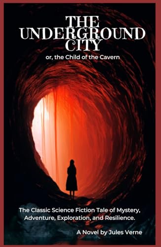 The Underground City, or, the Child of the Cavern: The Classic Science Fiction Tale of Mystery, Adventure, Exploration, and Resilience (Annotated) von Independently published