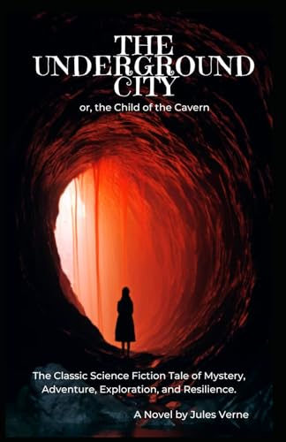 The Underground City, or, the Child of the Cavern: The Classic Science Fiction Tale of Mystery, Adventure, Exploration, and Resilience (Annotated) von Independently published