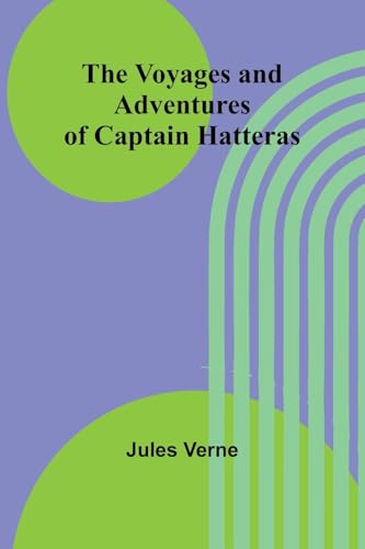 The Voyages and Adventures of Captain Hatteras The Voyages and Adventures of Captain Hatteras von Alpha Edition