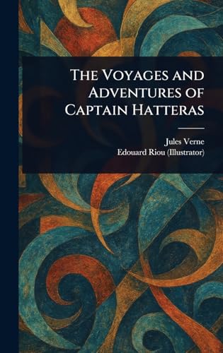 The Voyages and Adventures of Captain Hatteras The Voyages and Adventures of Captain Hatteras von Anson Street Press