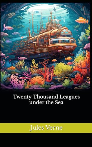 Twenty Thousand Leagues under the Sea: The 1872 Literary Adventure Fiction Classic