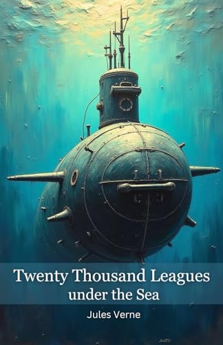 Twenty Thousand Leagues under the Sea: The Original 1872 Adventure fiction Classic