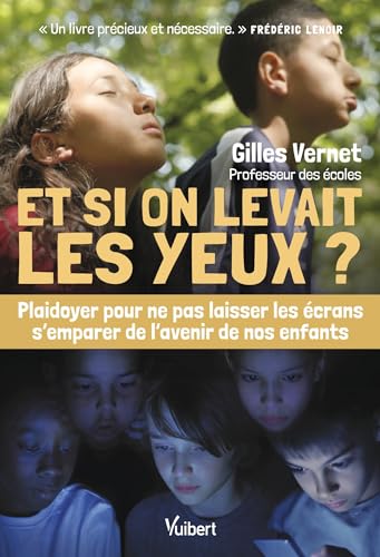 Et si on levait les yeux ?: Plaidoyer pour ne pas laisser les écrans s’emparer de l’avenir de nos enfants Et si on levait les yeux ?: Plaidoyer pour ne pas laisser les écrans s’emparer de l’avenir de nos enfants