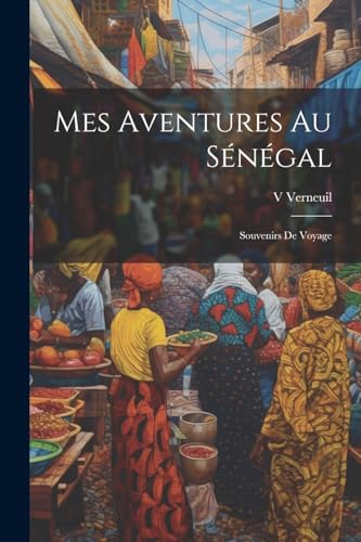 Mes Aventures Au Sénégal: Souvenirs De Voyage von Legare Street Press