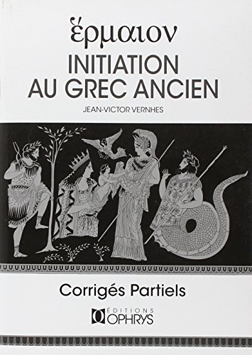 Initiation au grec ancien : Corrigés partiels: Corrigés partiels des exercices von OPHRYS
