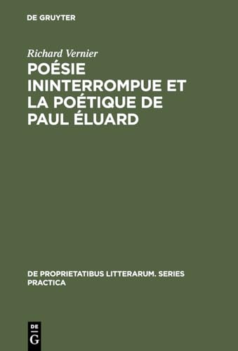 Poésie ininterrompue et la poétique de Paul Éluard (De Proprietatibus Litterarum. Series Practica, 27, Band 27) von Walter de Gruyter