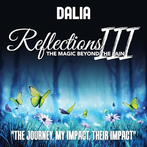 Reflections III: The Magic Beyond the Pain: The Journey, My Impact, Their Impact von ARPress