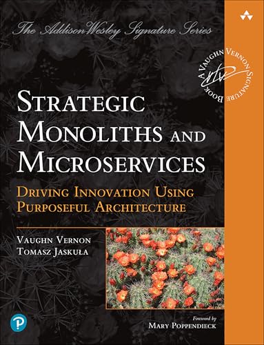 Strategic Monoliths and Microservices: Driving Innovation Using Purposeful Architecture (The Pearson Addison-Wesley Signature)