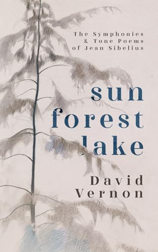 Sun Forest Lake: The Symphonies & Tone Poems of Jean Sibelius von Candle Row Press