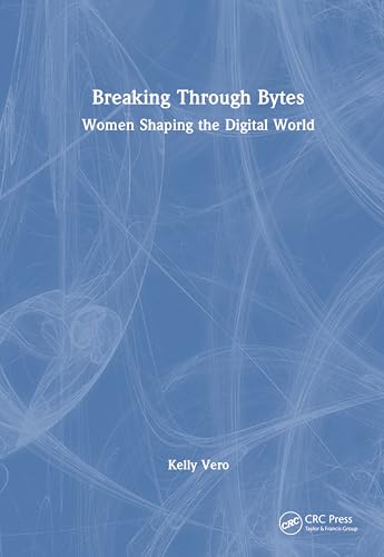 Breaking Through Bytes: Women Shaping the Digital World von CRC Press
