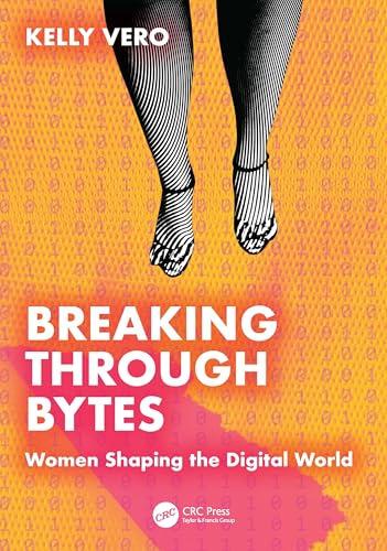 Breaking Through Bytes: Women Shaping the Digital World von CRC Press