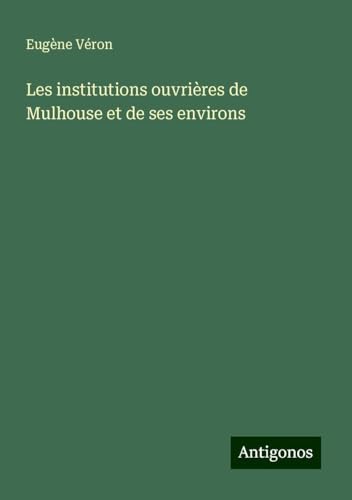 Les institutions ouvrières de Mulhouse et de ses environs von Antigonos Verlag