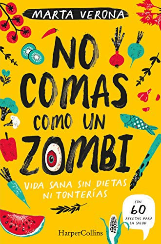 No comas como un zombi (Don't Eat Like a Zombie - Spanish Edition): Vida Sana Sin Die Tas Ni Tonterias/ Healthy Life Without Diet or Nonsense (HARPERCOLLINS NF)