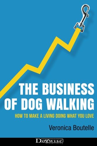 The Business of Dog Walking: How to Make a Living Doing What You Love von Dogwise Publishing