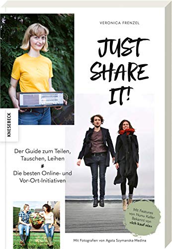 Just share it!: Der Guide zum Teilen, Tauschen, Leihen. Die besten Online- und Vor-Ort-Initiativen (zero-waste, Nachhaltigkeit, Sharing, Couchsurfing, Second-hand, Ich kauf nixx) von Knesebeck Von Dem GmbH