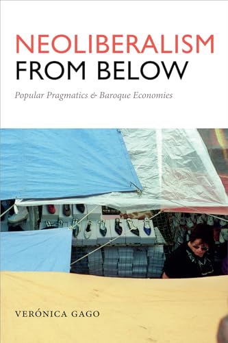 Neoliberalism from Below: Popular Pragmatics and Baroque Economies (Radical Américas) von Duke University Press
