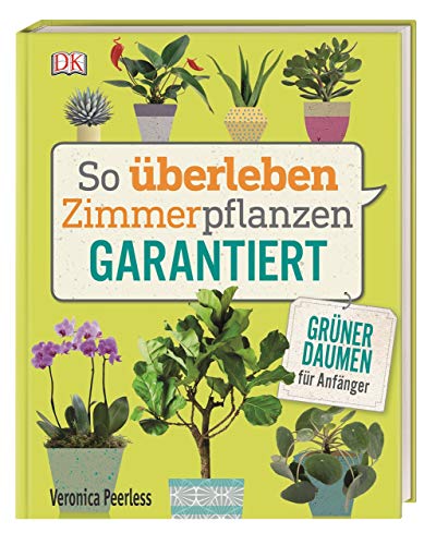 So überleben Zimmerpflanzen garantiert: Grüner Daumen für Anfänger von Dorling Kindersley Verlag