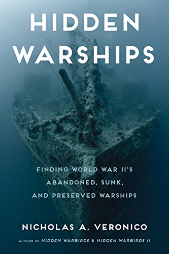 Hidden Warships: Finding World War II's Abandoned, Sunk, and Preserved Warships