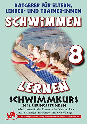 Schwimmen lernen 8: Schwimmkurs in 12 Stunden, unlaminiert: Ratgeber für Eltern, Lehrer- und Trainer*innen von VA-Verlag