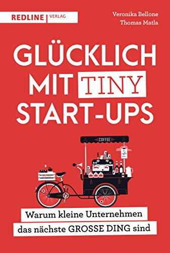 Glücklich mit Tiny Start-ups: Warum kleine Unternehmen das nächste GROßE DING sind von Redline Verlag