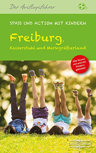 Freiburg, Kaiserstuhl und Markgräflerland: Spaß und Action mit Kindern von Lauinger Verlag