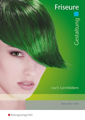 Gestaltung Friseure. Arbeitsheft: Formen- und Farblehre, Stilkunde: Gestaltung nach Lernfeldern (Lernfelder 4, 5, 8, 13) von Bildungsverlag Eins GmbH