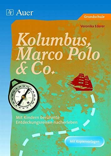 Kolumbus, Marco Polo & Co.: Mit Kindern berühmte Entdeckungsreisen nacherleben , Arbeitsmaterialien plus Hintergrundinformationen (1. bis 4. Klasse) von Auer Verlag i.d.AAP LW