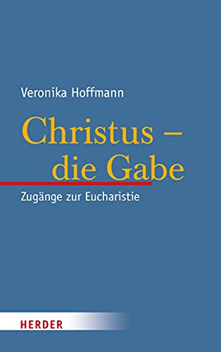 Christus - die Gabe: Zugänge zur Eucharistie von Verlag Herder