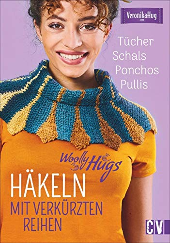 Woolly Hugs Häkeln mit verkürzten Reihen. Tücher, Schals, Ponchos, Pullis. Bunte Muster und individuelle Farbkombinationen. Das ganz besondere Häkeldesign, für alle die das Außergewöhnliche lieben. von Christophorus Verlag