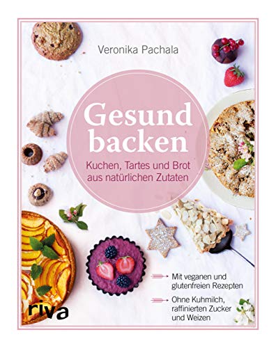 Gesund backen: Kuchen, Tartes und Brot aus natürlichen Zutaten von RIVA