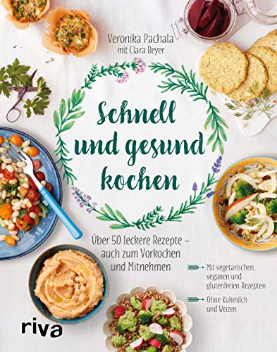 Schnell und gesund kochen: Über 50 leckere Rezepte – auch zum Vorkochen und Mitnehmen von RIVA