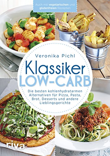 Klassiker Low-Carb: Die besten kohlenhydratarmen Alternativen für Pizza, Pasta, Brot, Desserts und andere Lieblingsgerichte: Die besten ... mit vegetarischen und glutenfreien Rezepten