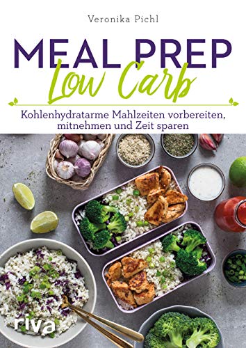 Meal Prep Low Carb: Kohlenhydratarme Mahlzeiten vorbereiten, mitnehmen und Zeit sparen von RIVA