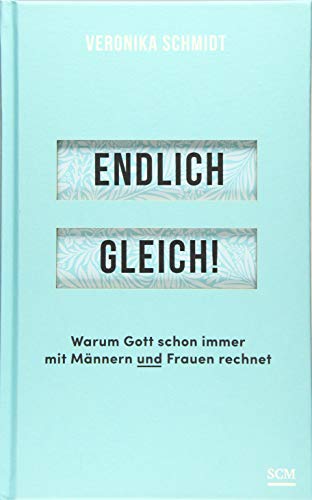 Endlich gleich!: Warum Gott schon immer mit Männern und Frauen rechnet