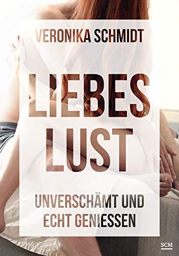 Liebeslust: Unverschämt und echt genießen (Sex genießen, 1, Band 1)